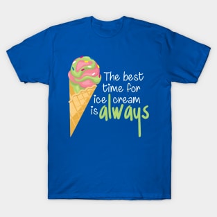 The Best Time for Ice Cream is Always - Funny Quote T-Shirt